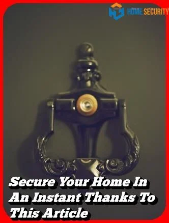 Secure Your Home In An Instant Thanks To This Article