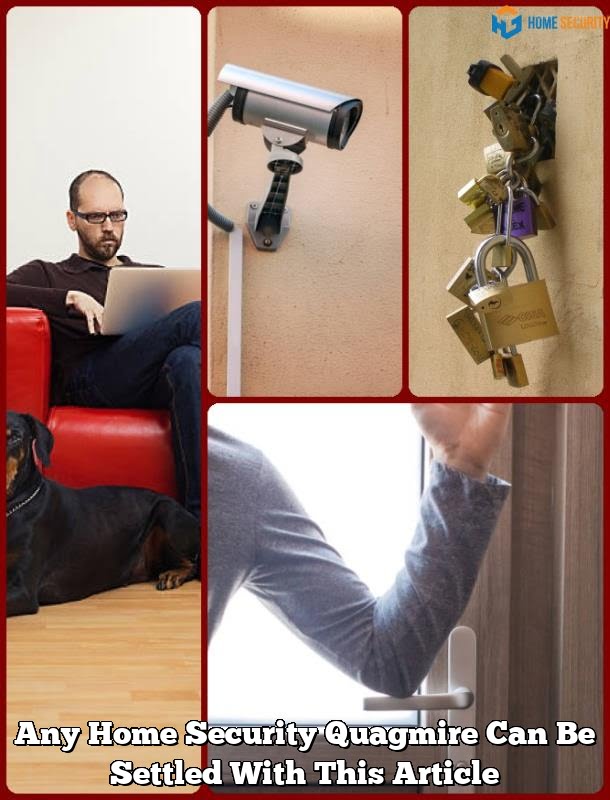 Any Home Security Quagmire Can Be Settled With This Article