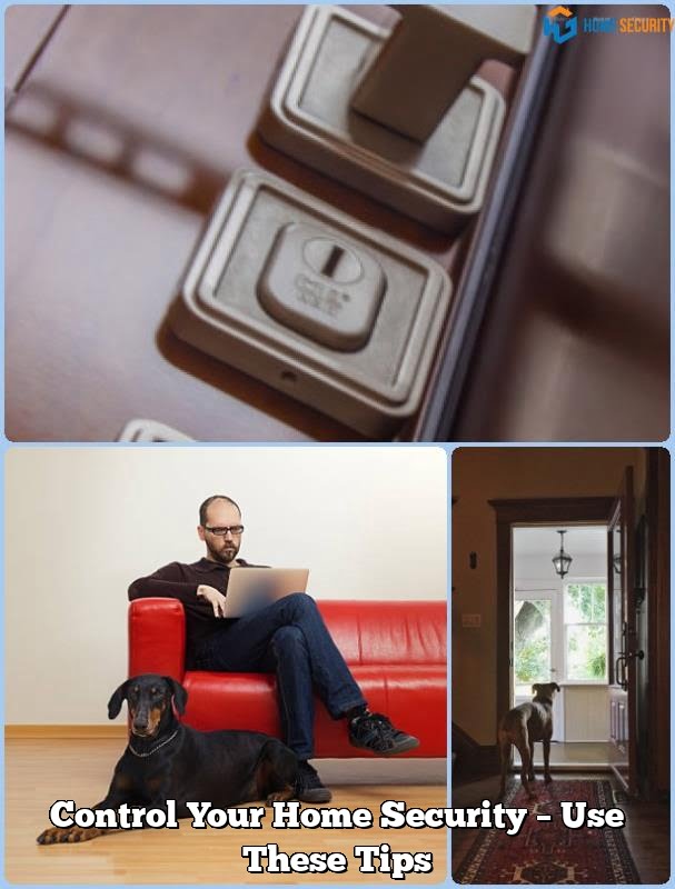 Control Your Home Security – Use These Tips