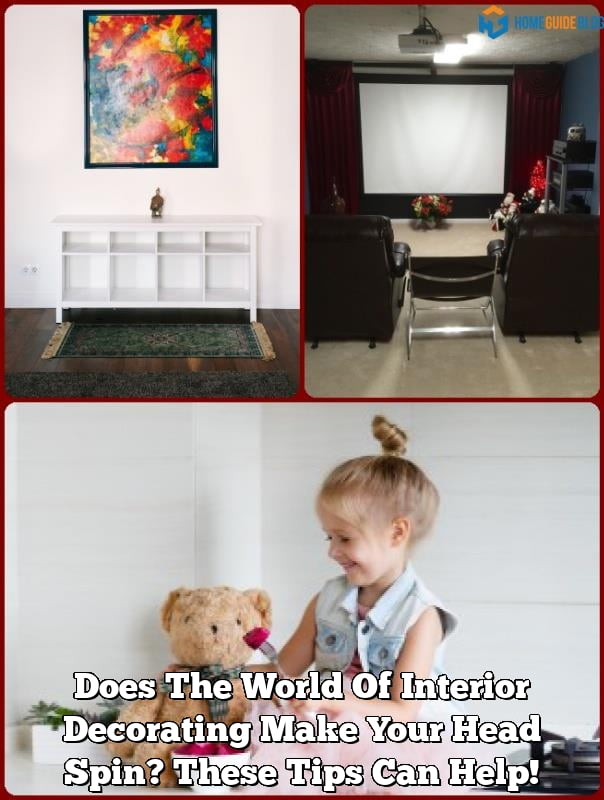 Does The World Of Interior Decorating Make Your Head Spin? These Tips Can Help! 1 Does The World Of Interior Decorating Make Your Head Spin? These Tips Can Help!