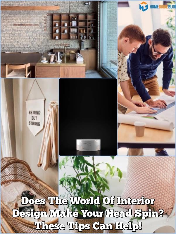 Does The World Of Interior Design Make Your Head Spin? These Tips Can Help!