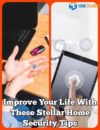 Improve Your Life With These Stellar Home Security Tips
