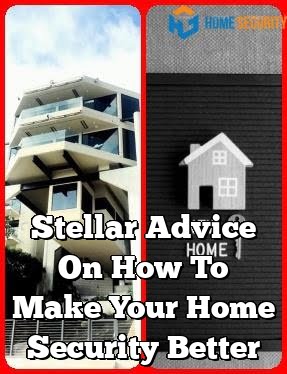 Stellar Advice On How To Make Your Home Security Better