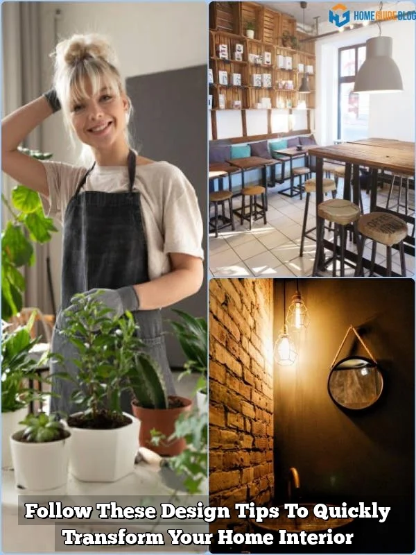 Follow These Design Tips To Quickly Transform Your Home Interior