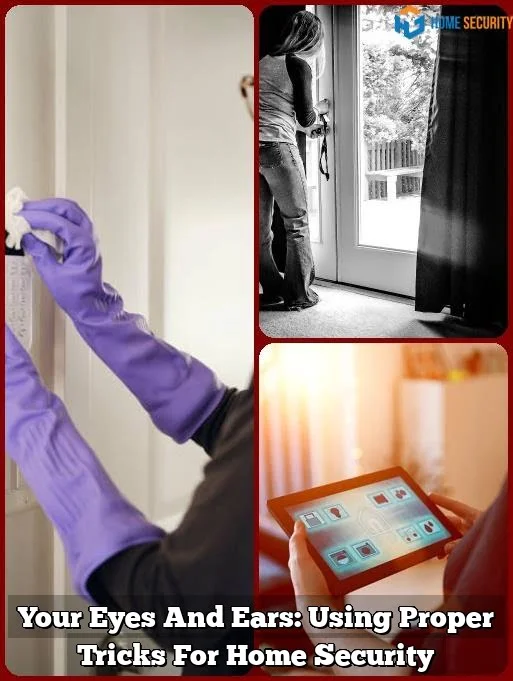 Your Eyes And Ears: Using Proper Tricks For Home Security