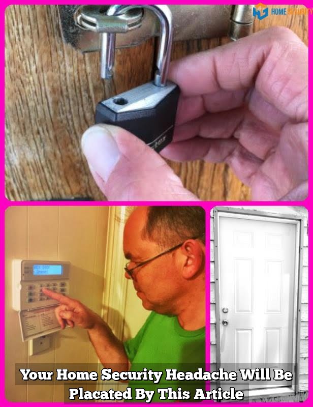 Your Home Security Headache Will Be Placated By This Article