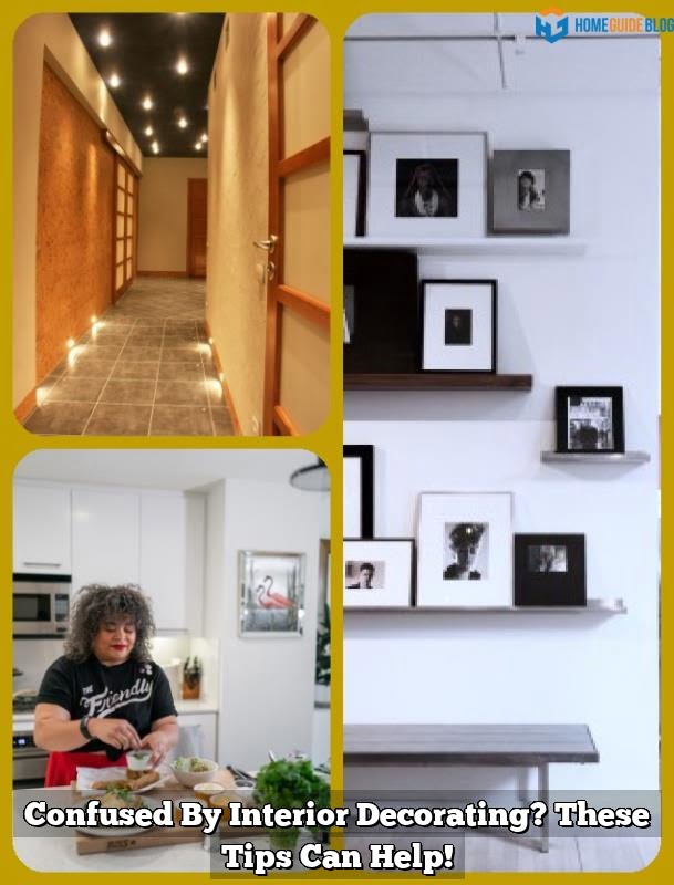 Confused By Interior Decorating? These Tips Can Help!
