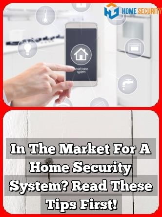 In The Market For A Home Security System? Read These Tips First!
