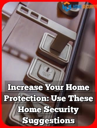 Increase Your Home Protection: Use These Home Security Suggestions