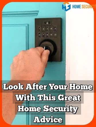 Look After Your Home With This Great Home Security Advice