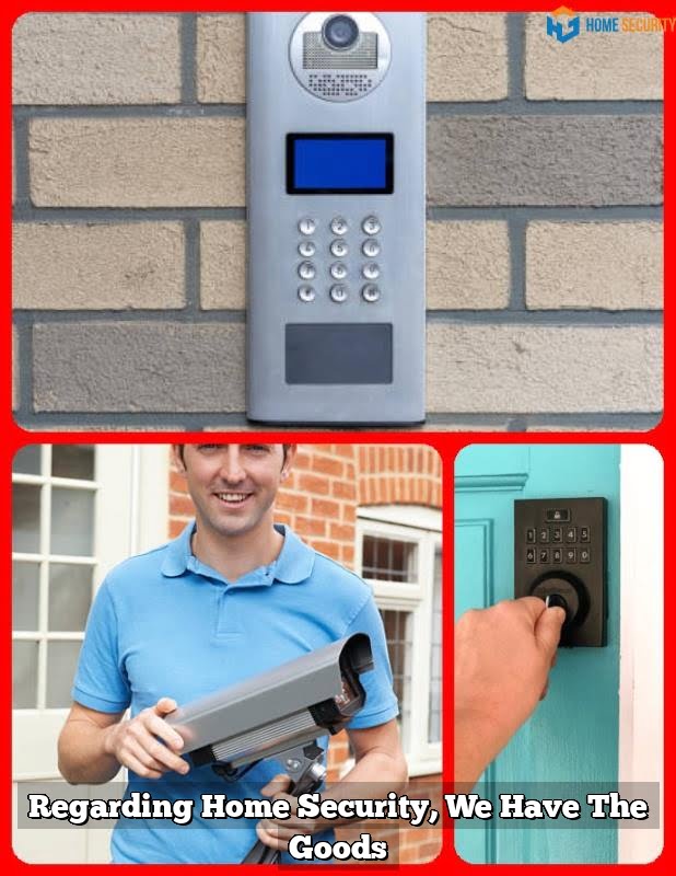 Regarding Home Security, We Have The Goods