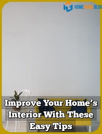 Improve Your Home’s Interior With These Easy Tips