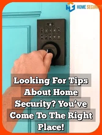 Looking For Tips About Home Security? You’ve Come To The Right Place!